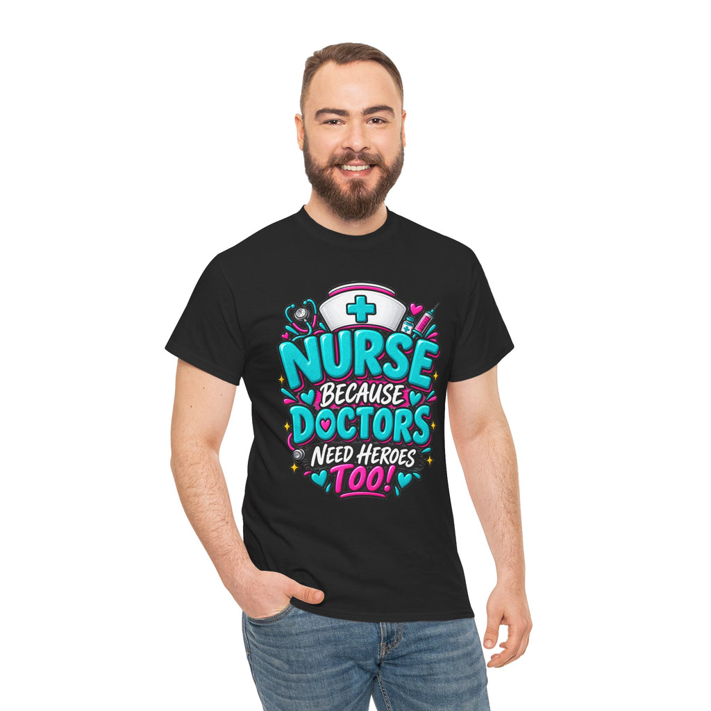 Nurse Because Doctors Need Heroes Too T-Shirt