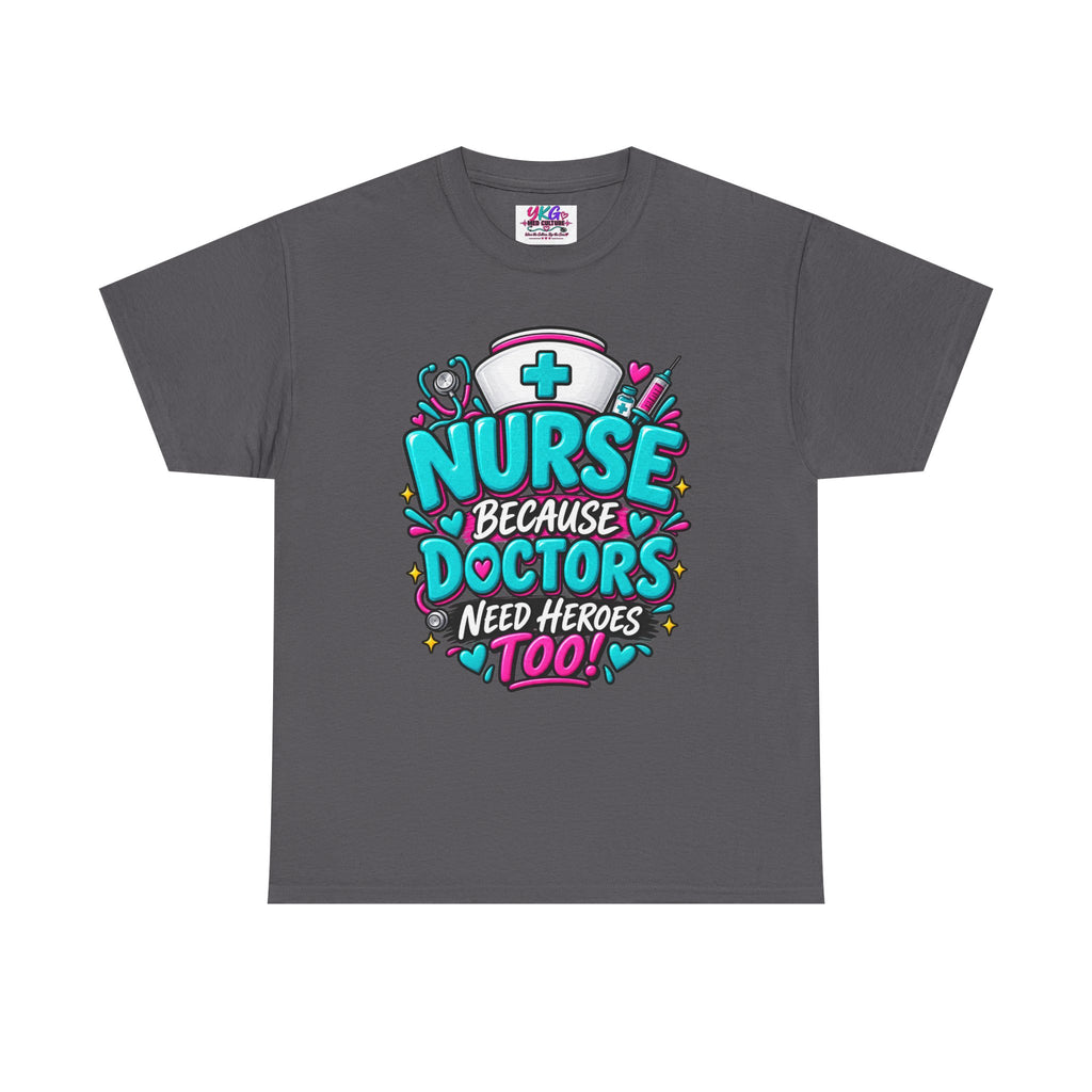 Nurse Because Doctors Need Heroes Too T-Shirt