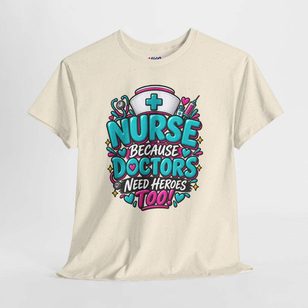 Nurse Because Doctors Need Heroes Too T-Shirt