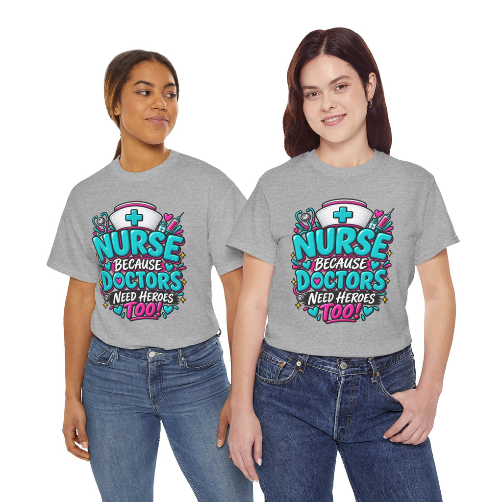 Nurse Because Doctors Need Heroes Too T-Shirt