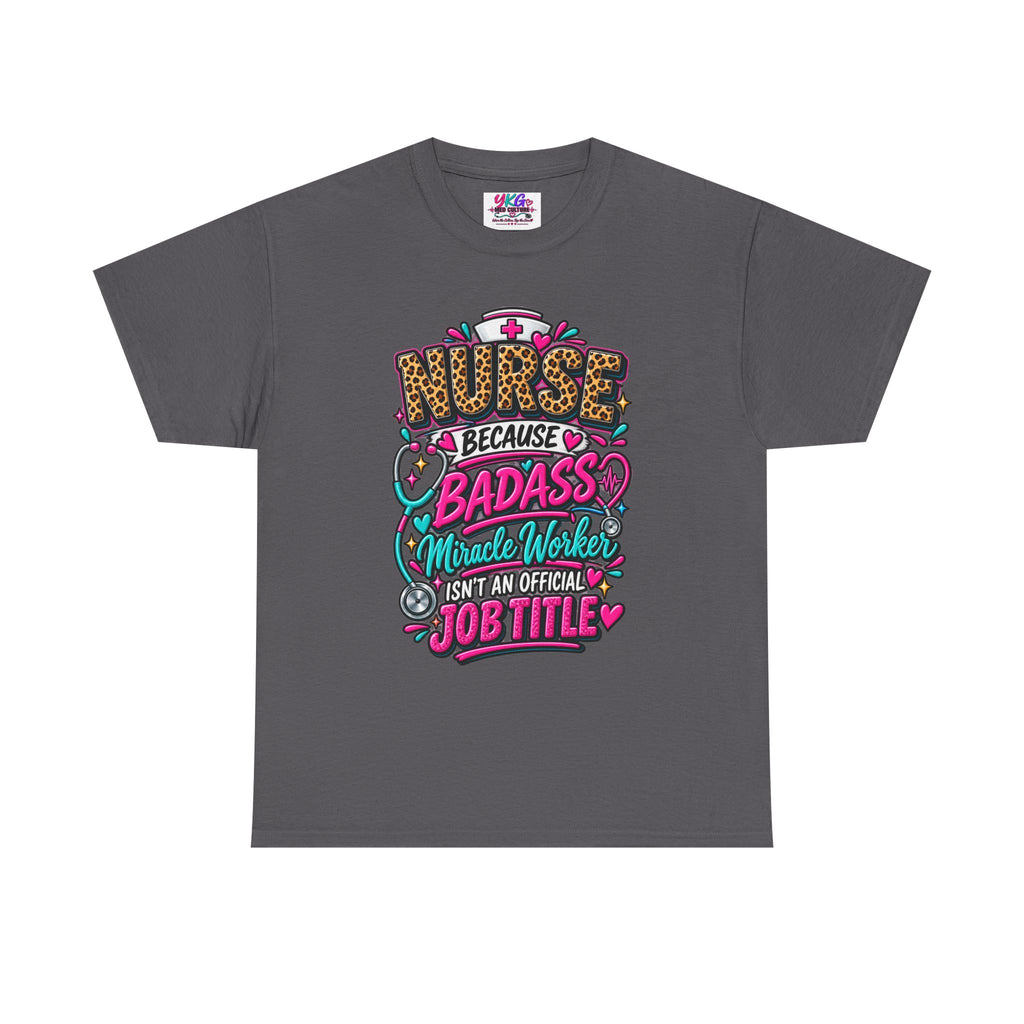Nurse Because Badass Miracle Worker – Graphic Tee