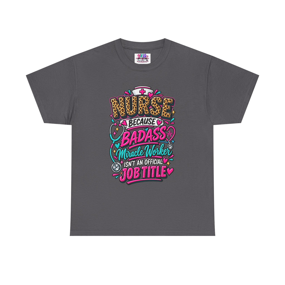 Nurse Because Badass Miracle Worker – Graphic Tee