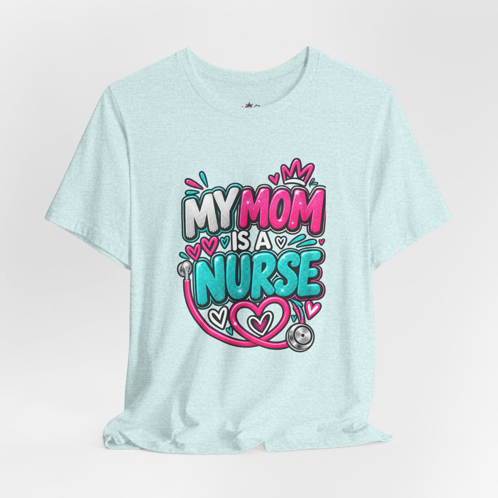 My Mom Is A Nurse T-Shirt — "Yes, I’ve Heard You’re Fine" Nurse Mom Tee