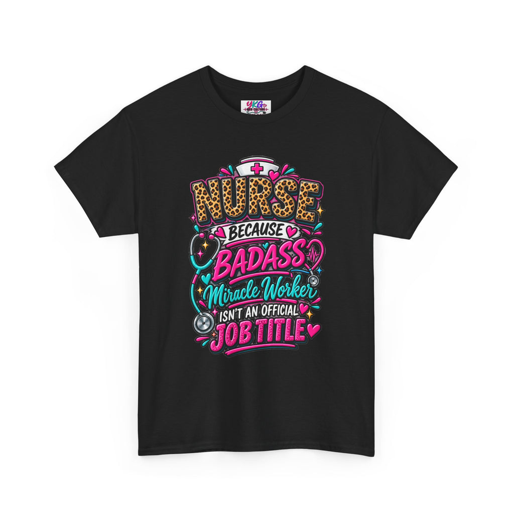 Nurse Because Badass Miracle Worker – Graphic Tee