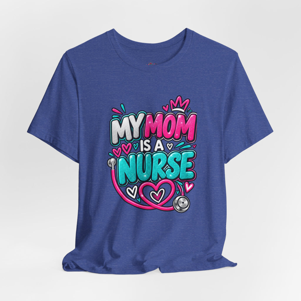 My Mom Is A Nurse T-Shirt — "Yes, I’ve Heard You’re Fine" Nurse Mom Tee