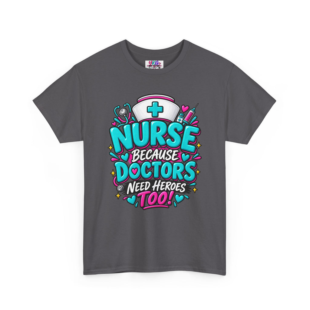 Nurse Because Doctors Need Heroes Too T-Shirt