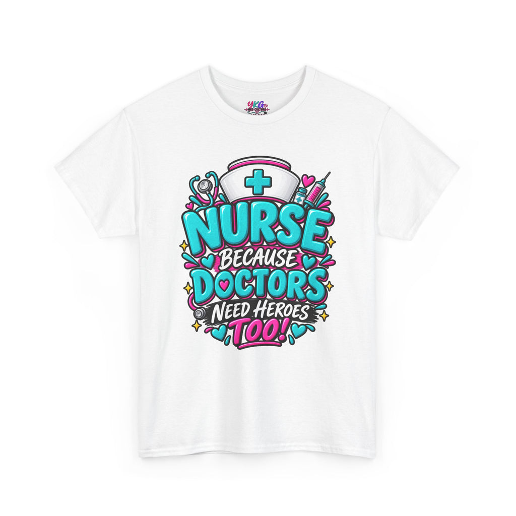 Nurse Because Doctors Need Heroes Too T-Shirt